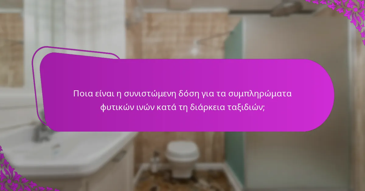 Ποια είναι η συνιστώμενη δόση για τα συμπληρώματα φυτικών ινών κατά τη διάρκεια ταξιδιών;