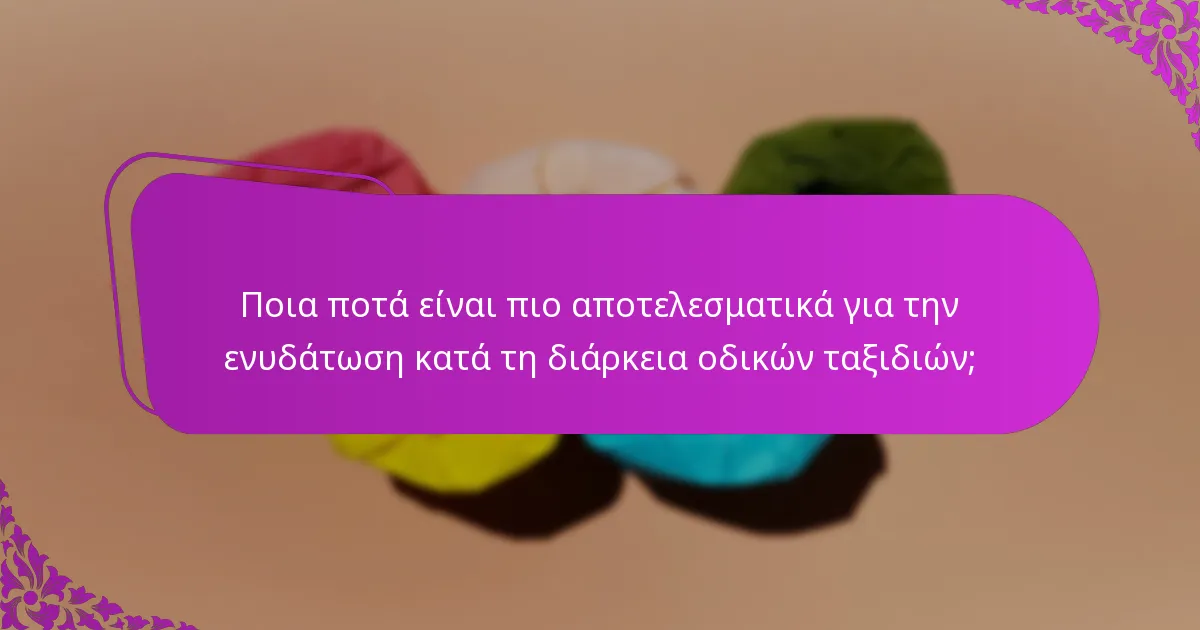 Ποια ποτά είναι πιο αποτελεσματικά για την ενυδάτωση κατά τη διάρκεια οδικών ταξιδιών;
