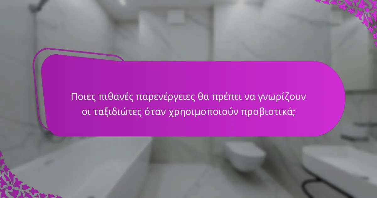 Ποιες πιθανές παρενέργειες θα πρέπει να γνωρίζουν οι ταξιδιώτες όταν χρησιμοποιούν προβιοτικά;