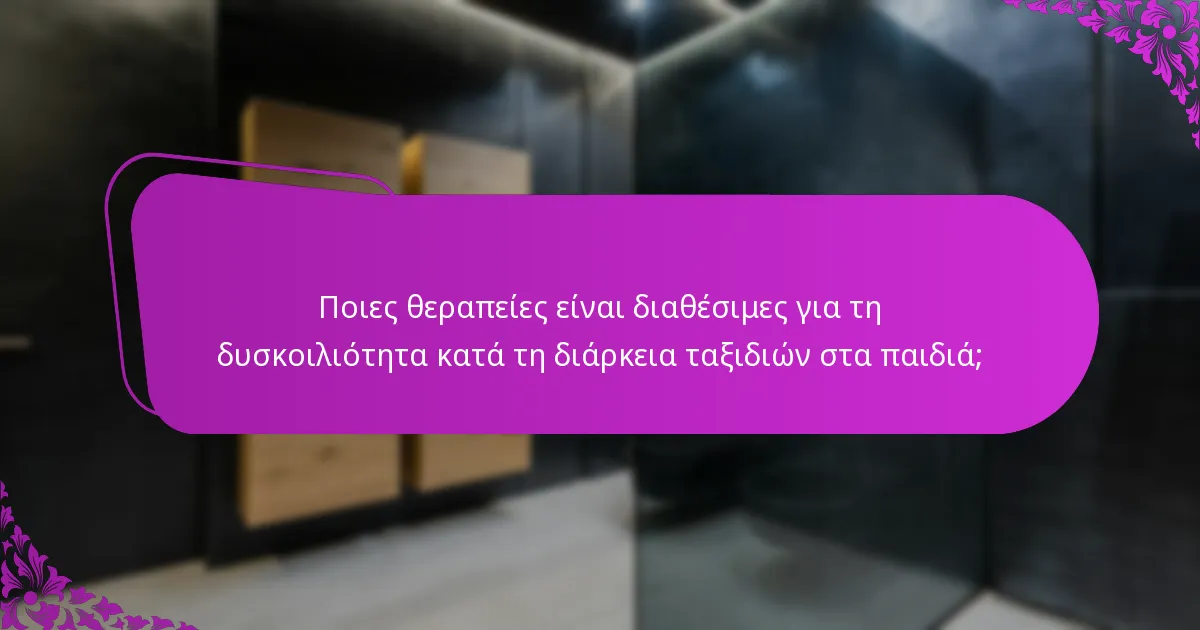 Ποιες θεραπείες είναι διαθέσιμες για τη δυσκοιλιότητα κατά τη διάρκεια ταξιδιών στα παιδιά;