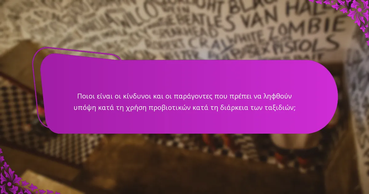 Ποιοι είναι οι κίνδυνοι και οι παράγοντες που πρέπει να ληφθούν υπόψη κατά τη χρήση προβιοτικών κατά τη διάρκεια των ταξιδιών;