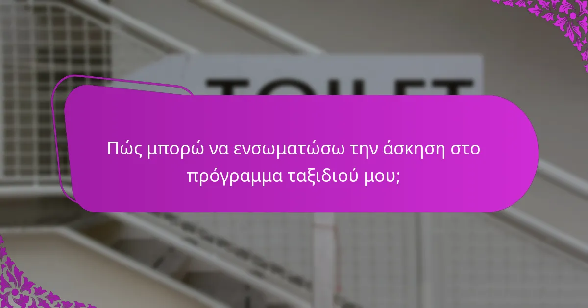 Πώς μπορώ να ενσωματώσω την άσκηση στο πρόγραμμα ταξιδιού μου;
