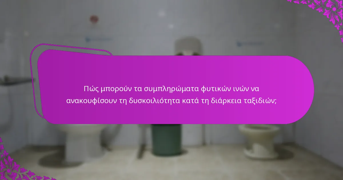 Πώς μπορούν τα συμπληρώματα φυτικών ινών να ανακουφίσουν τη δυσκοιλιότητα κατά τη διάρκεια ταξιδιών;